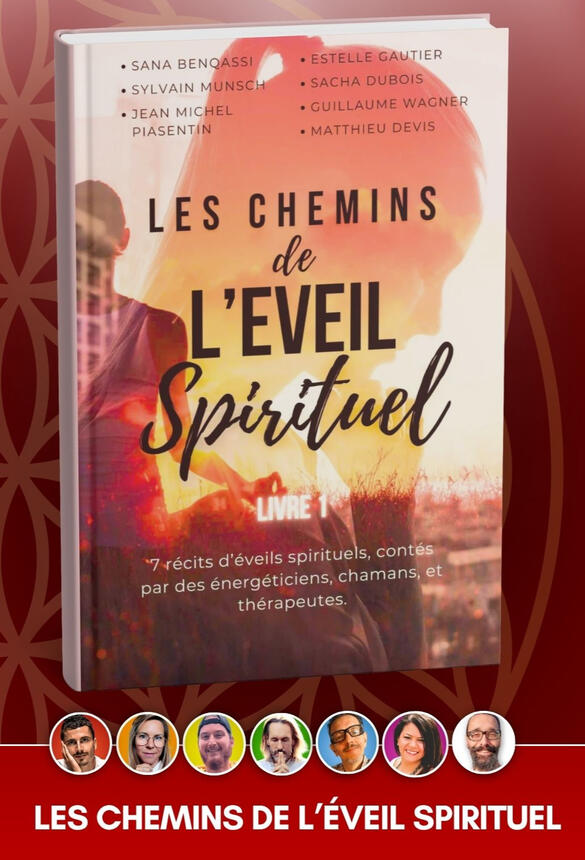 Les chemins de l'éveil spirituel, 7 auteurs racontent leur Éveil et les méthodes pour